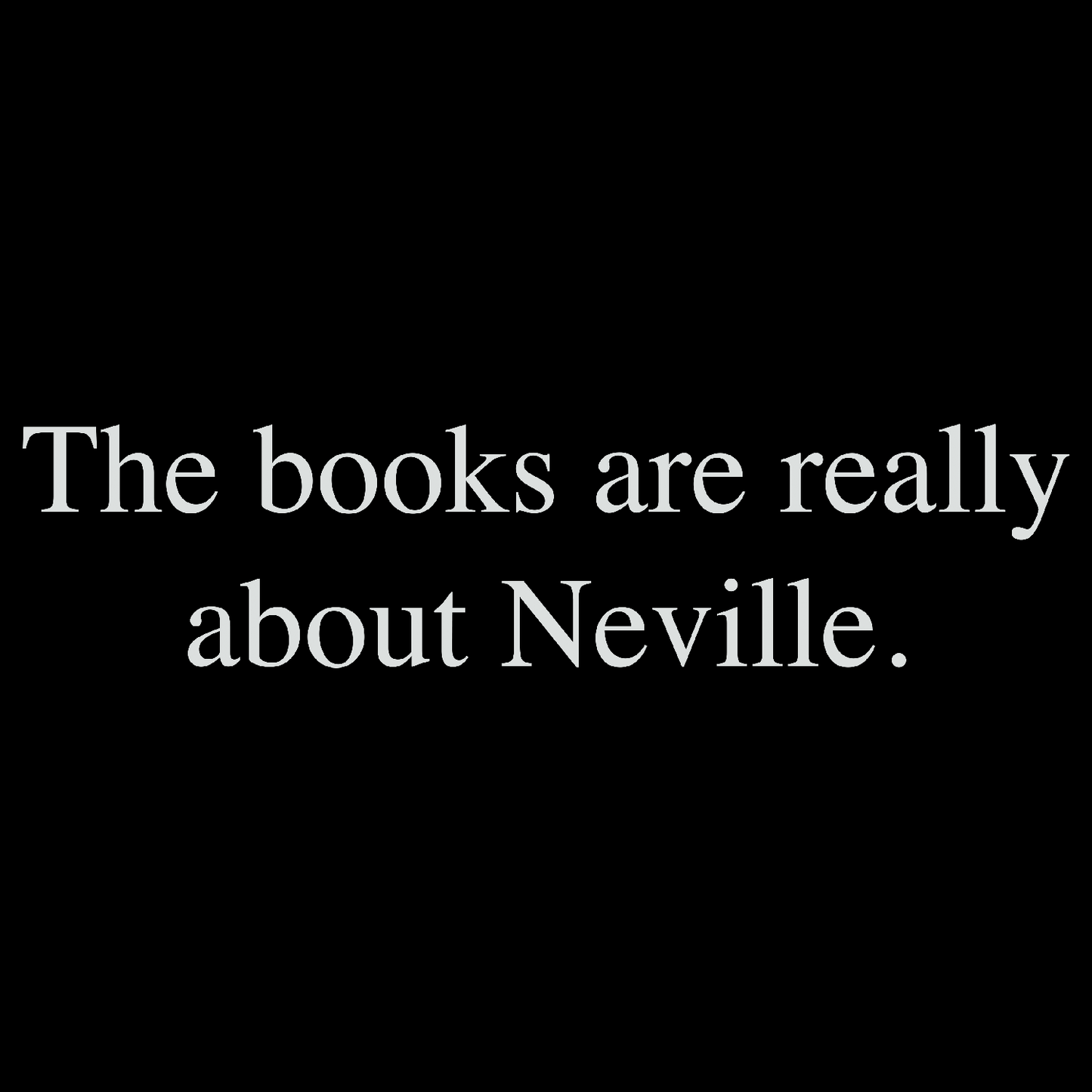 The Books Are Really About Neville Shirt