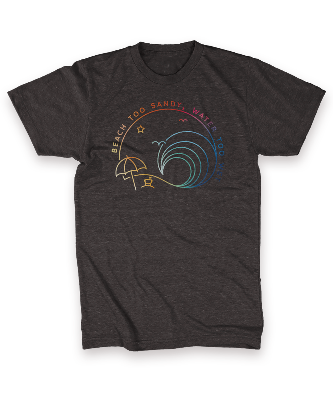 Beach Too Sandy, Water Too Wet Logo Shirt