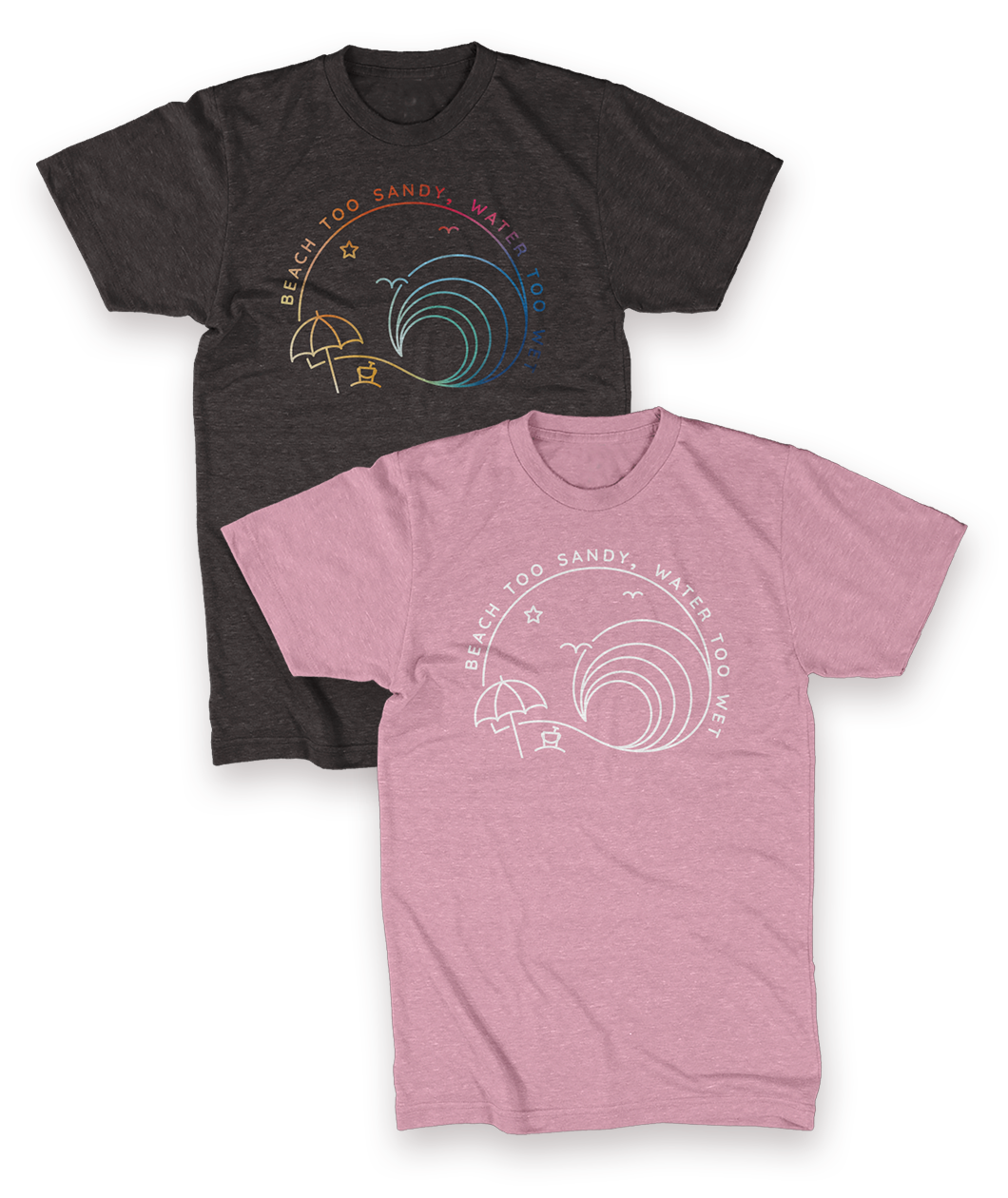 Beach Too Sandy, Water Too Wet Logo Shirt