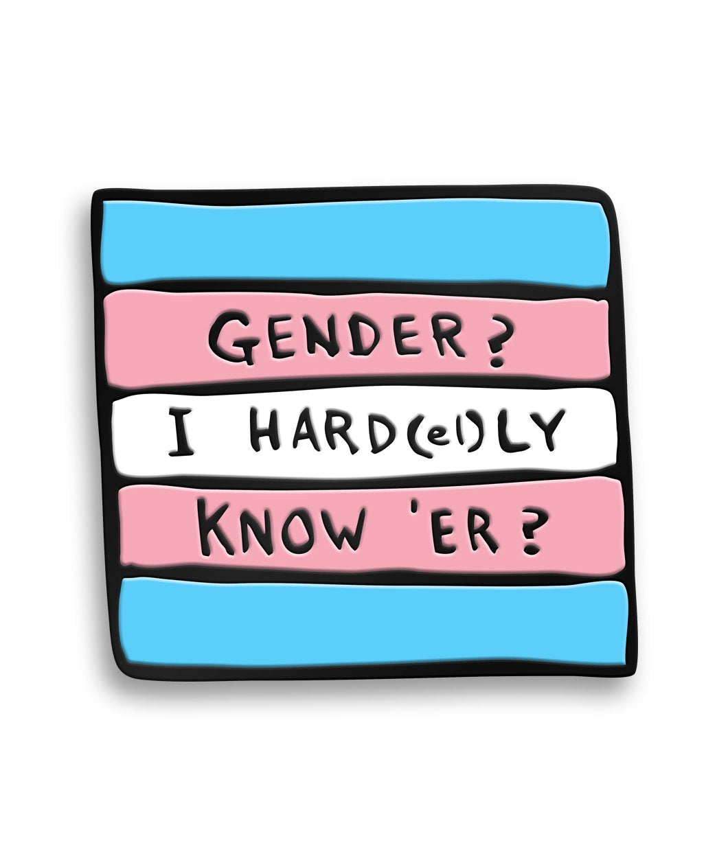 Gender? I Hard(el)ly Know 'Er? Pin