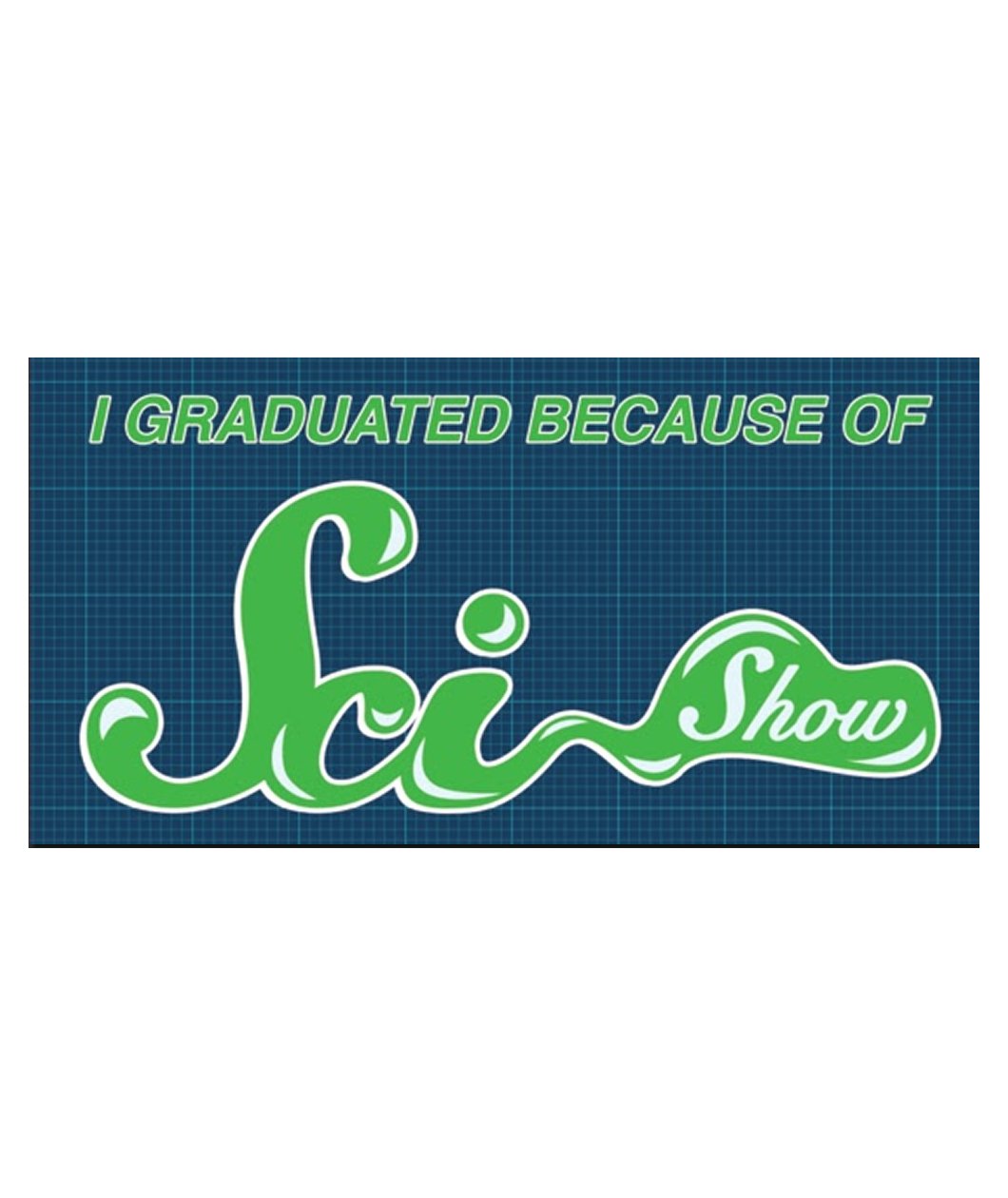 I Graduated Because of SciShow Vinyl Bumper Sticker