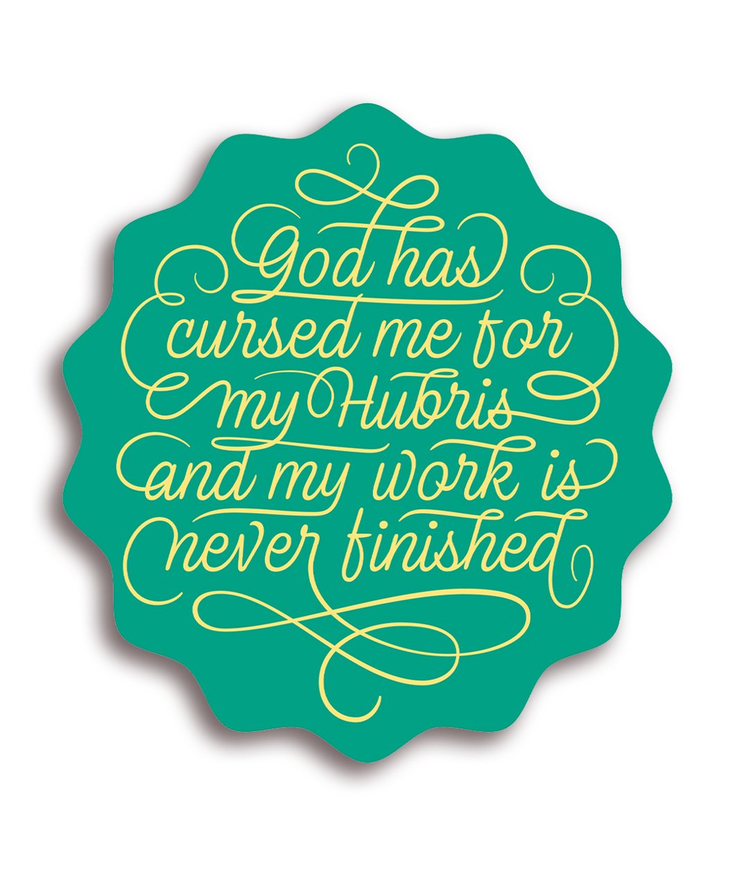 God Has Cursed Me For My Hubris And My Work Is Never Finished Decal