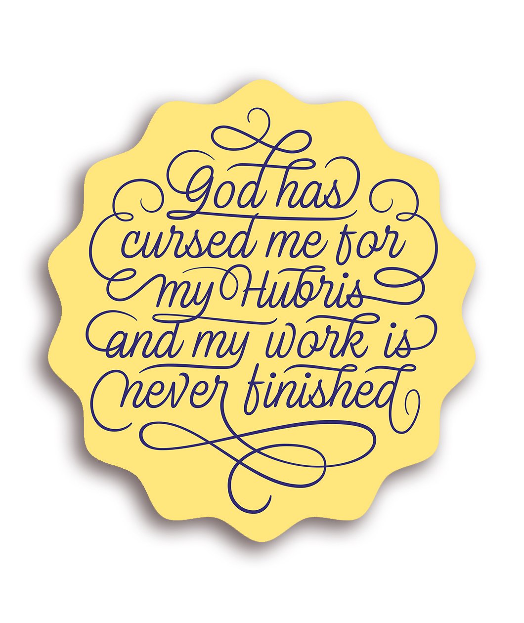 God Has Cursed Me For My Hubris And My Work Is Never Finished Decal