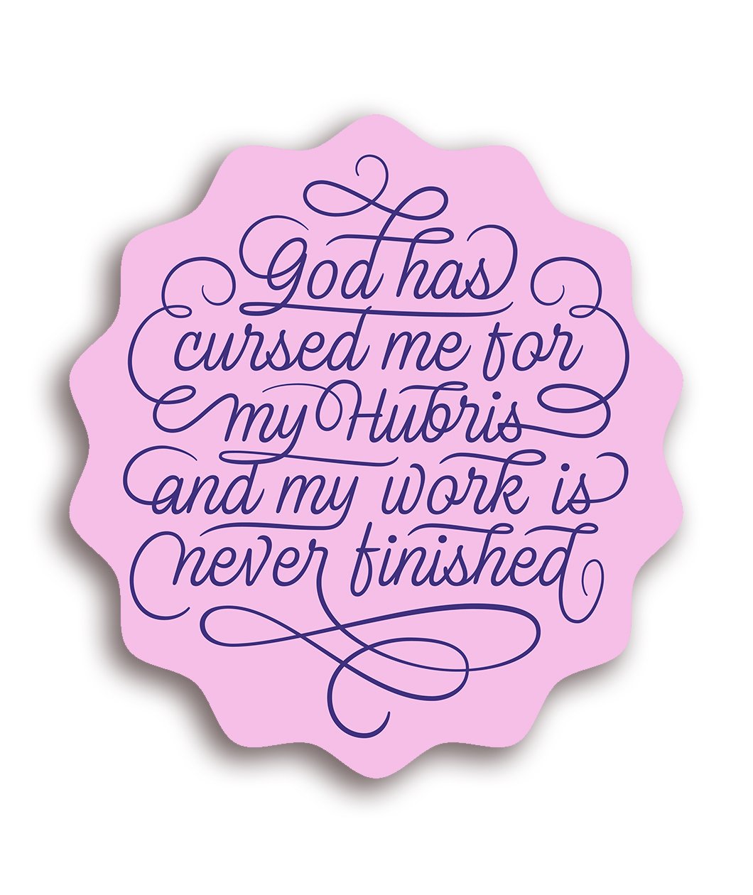 God Has Cursed Me For My Hubris And My Work Is Never Finished Decal