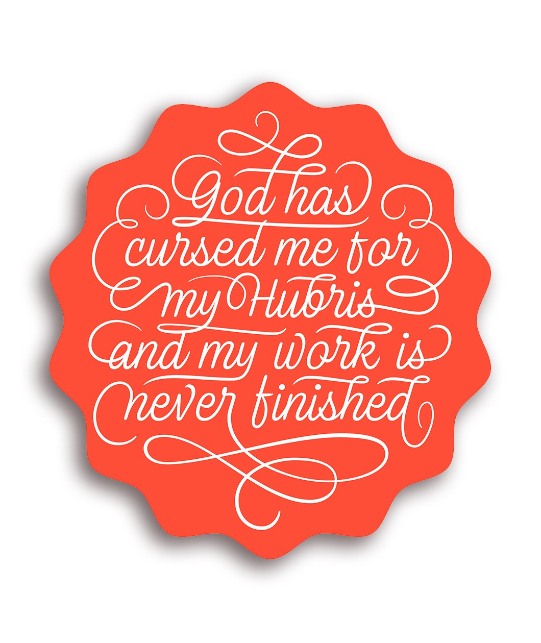 God Has Cursed Me For My Hubris And My Work Is Never Finished Decal