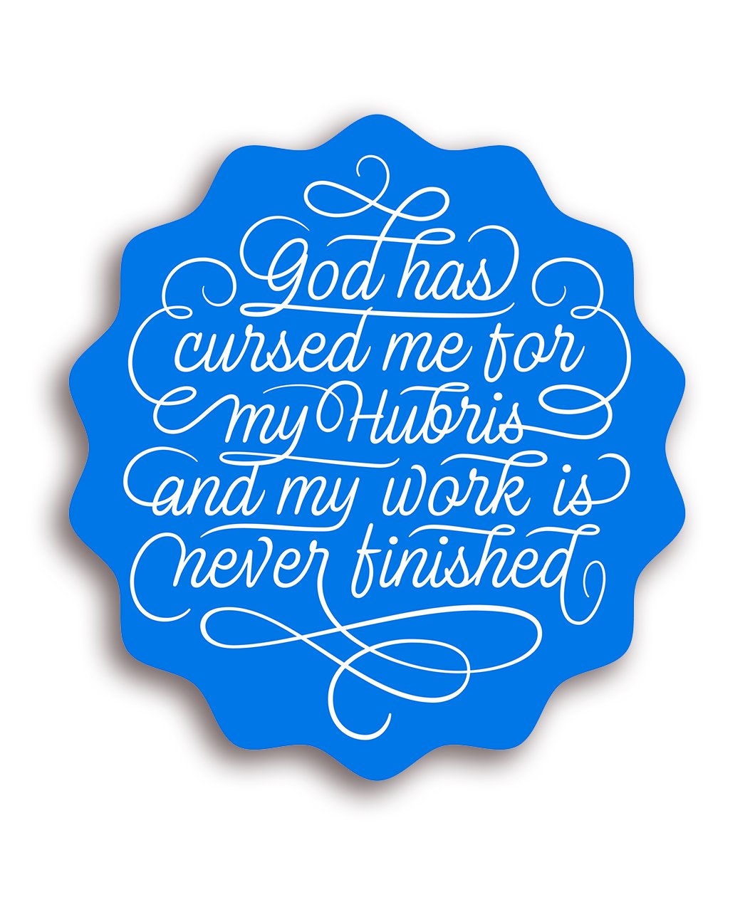 God Has Cursed Me For My Hubris And My Work Is Never Finished Decal