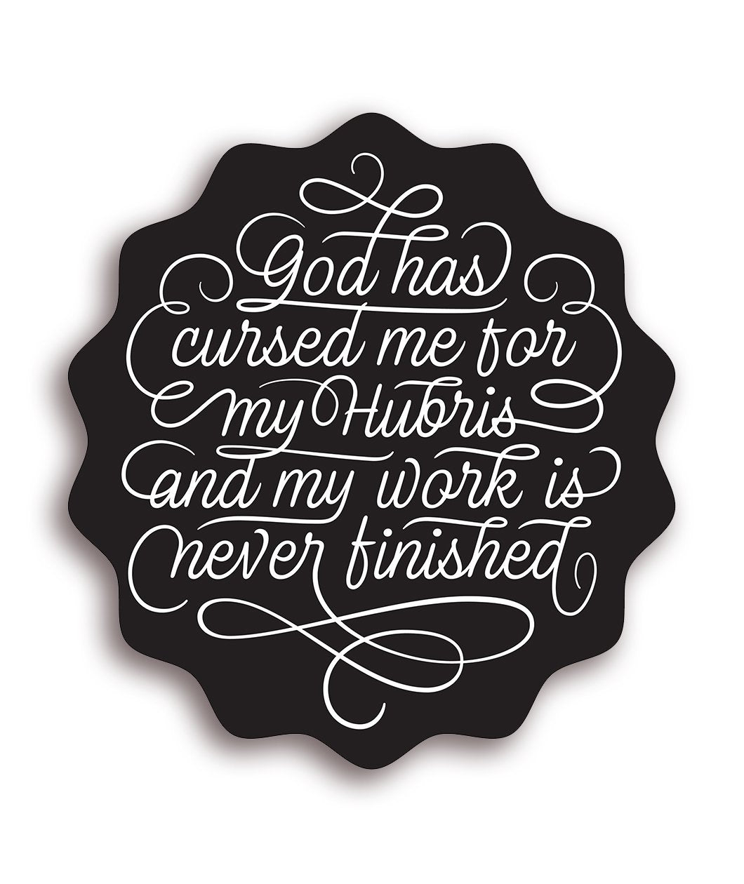 God Has Cursed Me For My Hubris And My Work Is Never Finished Decal